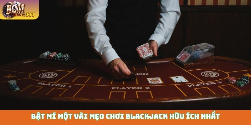 Bật mí một vài mẹo chơi Blackjack hữu ích nhất