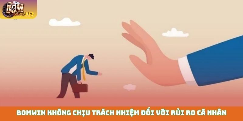 Bomwin không chịu trách nhiệm đối với rủi ro cá nhân