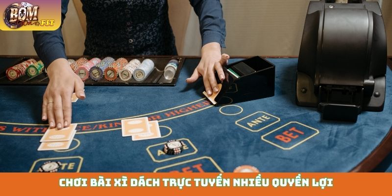 Chơi bài xì dách trực tuyến nhiều quyền lợi