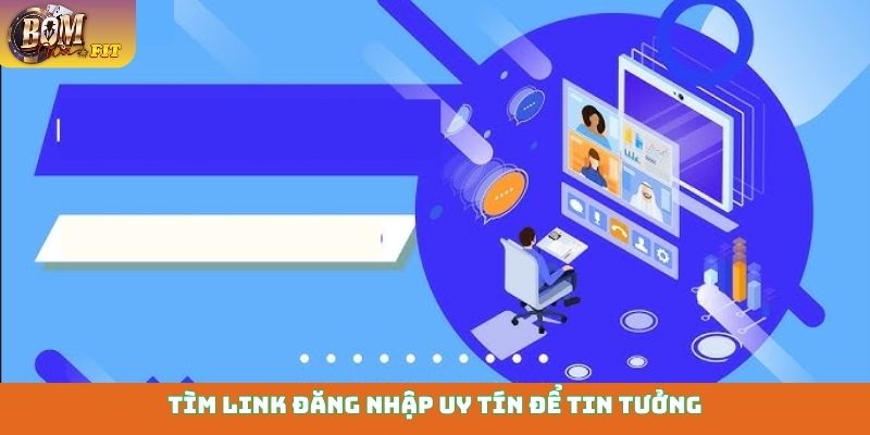 Tìm link đăng nhập uy tín để tin tưởng