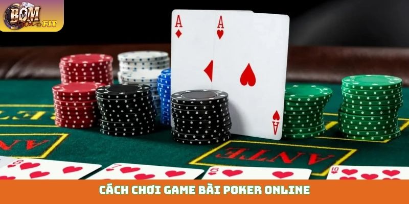 Cách chơi game bài Poker online - Thắng lớn mọi ván cách chơi game bài Poker online