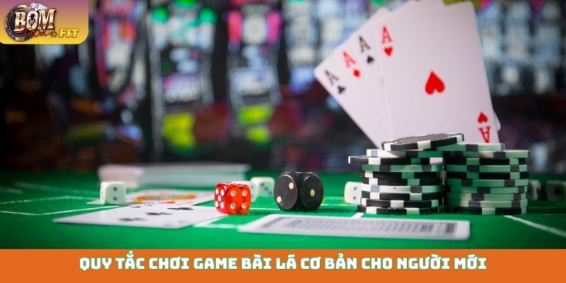 Quy tắc chơi game bài lá cơ bản cho người mới