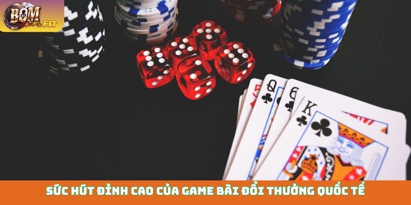 Game bài đổi thưởng quốc tế - Uy tín, xanh chín số 1 Sức hút đỉnh cao của game bài đổi thưởng quốc tế