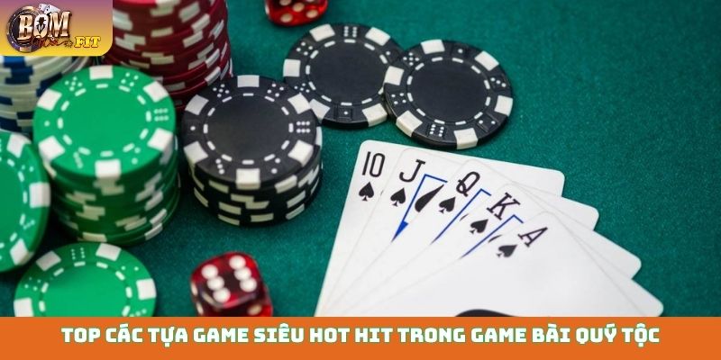 Game bài quý tộc - Sân chơi đẳng cấp, rinh quà cực khủng Top các tựa game siêu hot hit trong game bài quý tộc